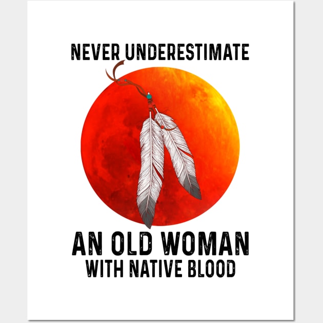 Never Underestimate An Old Woman With Native Blood Shirt Wall Art by Kelley Clothing